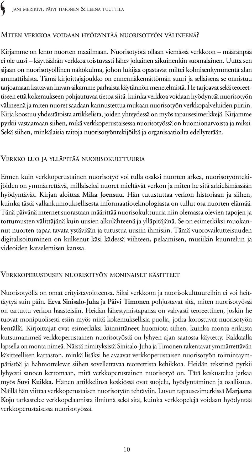 Uutta sen sijaan on nuorisotyöllinen näkökulma, johon lukijaa opastavat miltei kolmisenkymmentä alan ammattilaista.