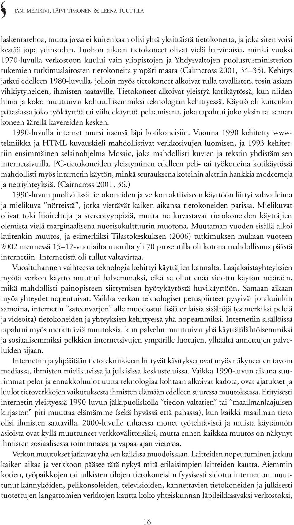 maata (Cairncross 2001, 34 35). Kehitys jatkui edelleen 1980-luvulla, jolloin myös tietokoneet alkoivat tulla tavallisten, tosin asiaan vihkiytyneiden, ihmisten saataville.