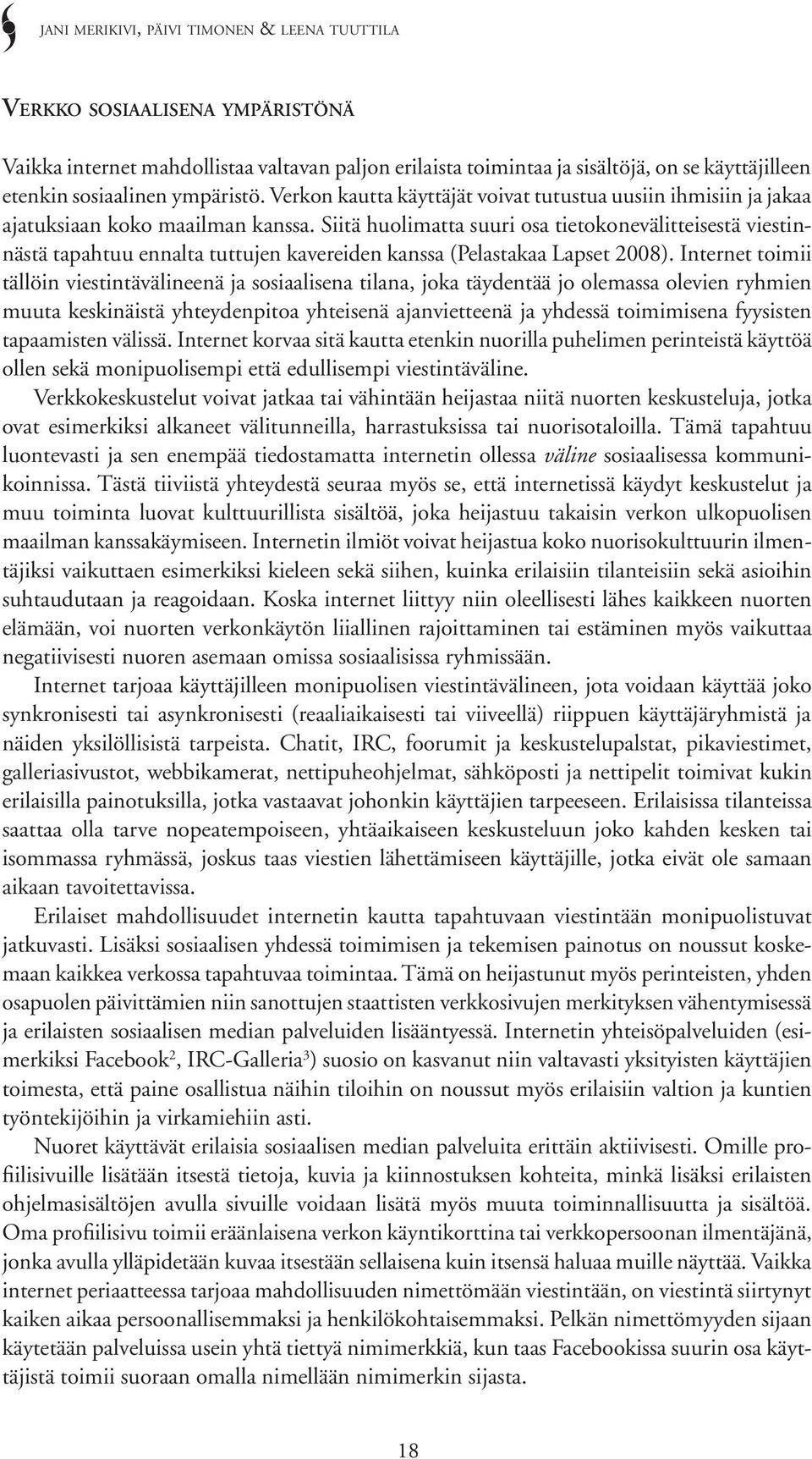 Siitä huolimatta suuri osa tietokonevälitteisestä viestinnästä tapahtuu ennalta tuttujen kavereiden kanssa (Pelastakaa Lapset 2008).