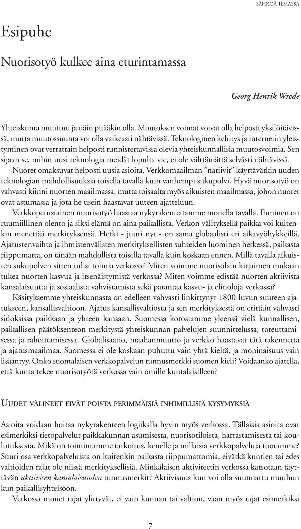 Teknologinen kehitys ja internetin yleistyminen ovat verrattain helposti tunnistettavissa olevia yhteiskunnallisia muutosvoimia.