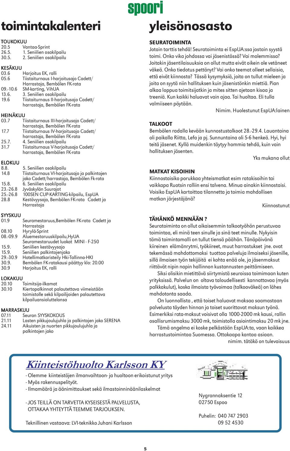 6 Tiistaiturnaus II-harjoitusajo Cadett/ harrastaja, Bembölen FK-rata HEINÄKUU 03.7 Tiistaiturnaus III-harjoitusajo Cadett/ harrastaja, Bembölen FK-rata 17.