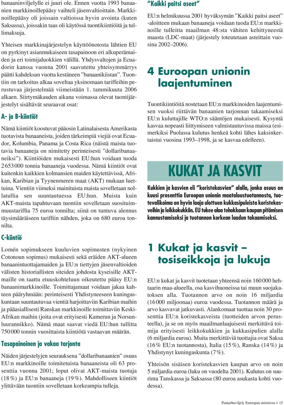 Yhteisen markkinajärjestelyn käyttöönotosta lähtien EU on pyrkinyt asianmukaiseen tasapainoon eri alkuperämaiden ja eri toimijaluokkien välillä.