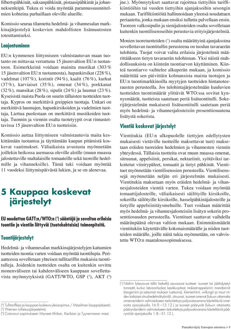 Laajentuminen EU:n kymmenen liittymiseen valmistautuvan maan tuotanto on mittavaa verrattuna 15 jäsenvaltion EU:n tuotantoon.