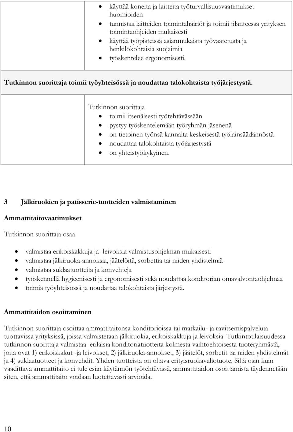 toimii itsenäisesti työtehtävässään pystyy työskentelemään työryhmän jäsenenä on tietoinen työnsä kannalta keskeisestä työlainsäädännöstä noudattaa talokohtaista työjärjestystä on yhteistyökykyinen.