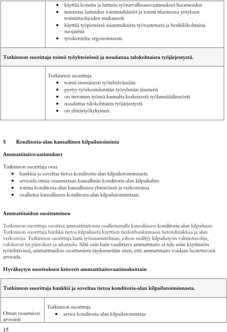 toimii itsenäisesti työtehtävässään pystyy työskentelemään työryhmän jäsenenä on tietoinen työnsä kannalta keskeisestä työlainsäädännöstä noudattaa talokohtaista työjärjestystä on yhteistyökykyinen.