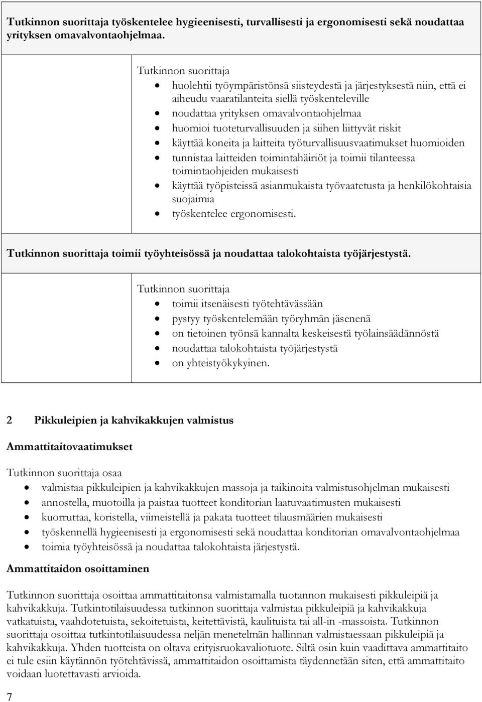 liittyvät riskit käyttää koneita ja laitteita työturvallisuusvaatimukset huomioiden tunnistaa laitteiden toimintahäiriöt ja toimii tilanteessa toimintaohjeiden mukaisesti käyttää työpisteissä