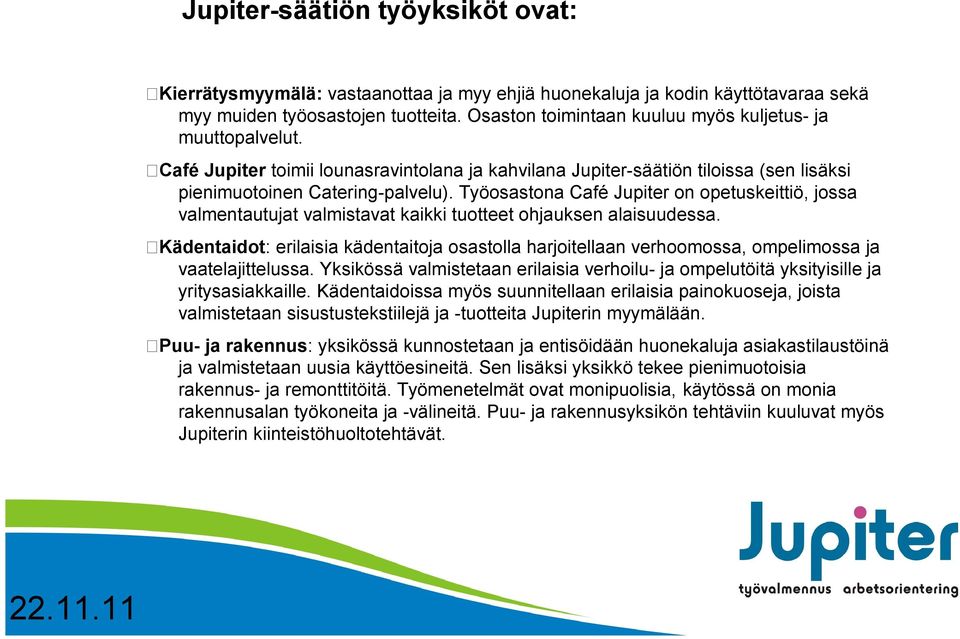 Työosastona Café Jupiter on opetuskeittiö, jossa valmentautujat valmistavat kaikki tuotteet ohjauksen alaisuudessa.