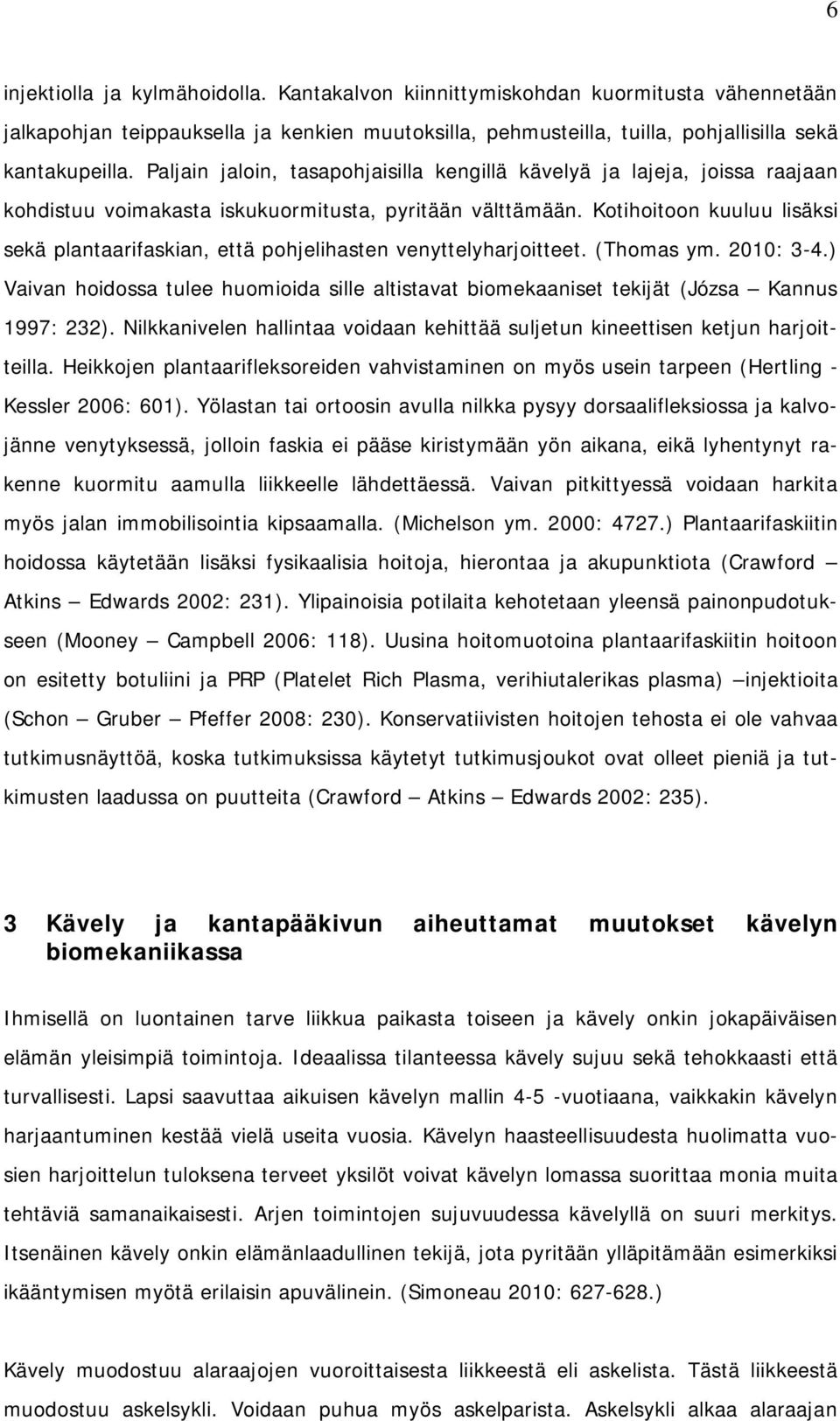 Kotihoitoon kuuluu lisäksi sekä plantaarifaskian, että pohjelihasten venyttelyharjoitteet. (Thomas ym. 2010: 3-4.