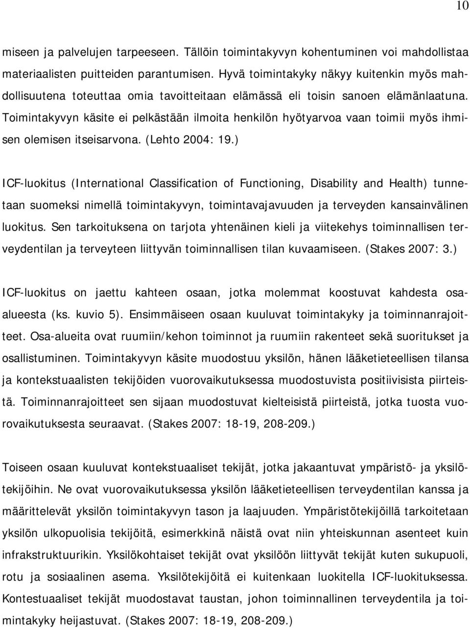 Toimintakyvyn käsite ei pelkästään ilmoita henkilön hyötyarvoa vaan toimii myös ihmisen olemisen itseisarvona. (Lehto 2004: 19.