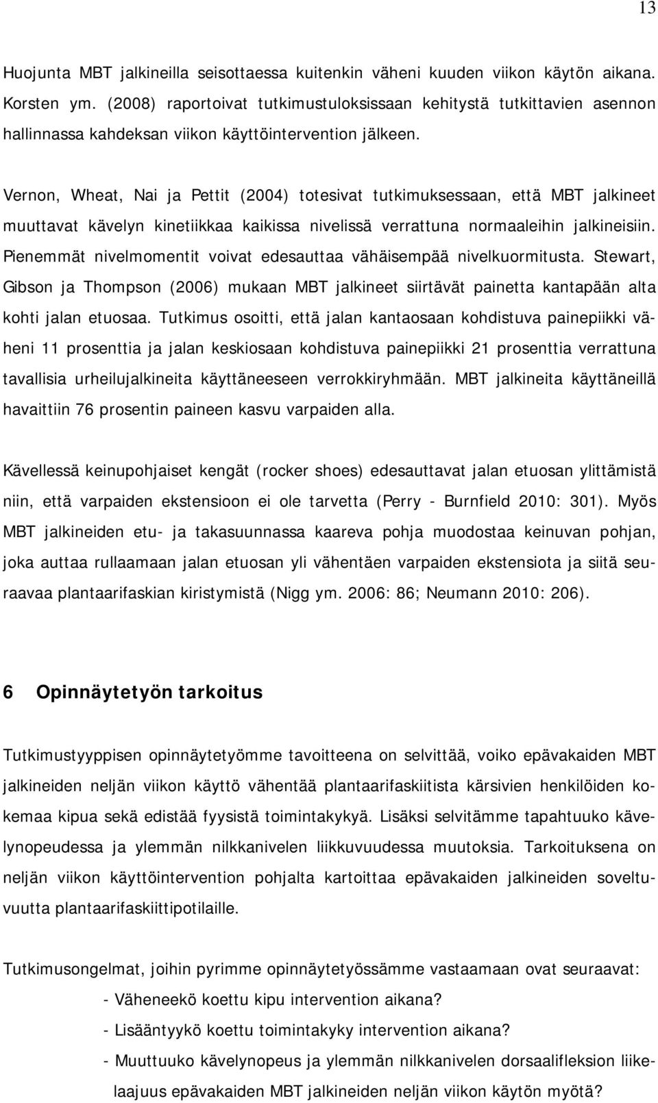 Vernon, Wheat, Nai ja Pettit (2004) totesivat tutkimuksessaan, että MBT jalkineet muuttavat kävelyn kinetiikkaa kaikissa nivelissä verrattuna normaaleihin jalkineisiin.