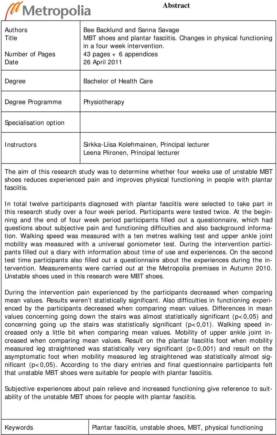 lecturer The aim of this research study was to determine whether four weeks use of unstable MBT shoes reduces experienced pain and improves physical functioning in people with plantar fasciitis.