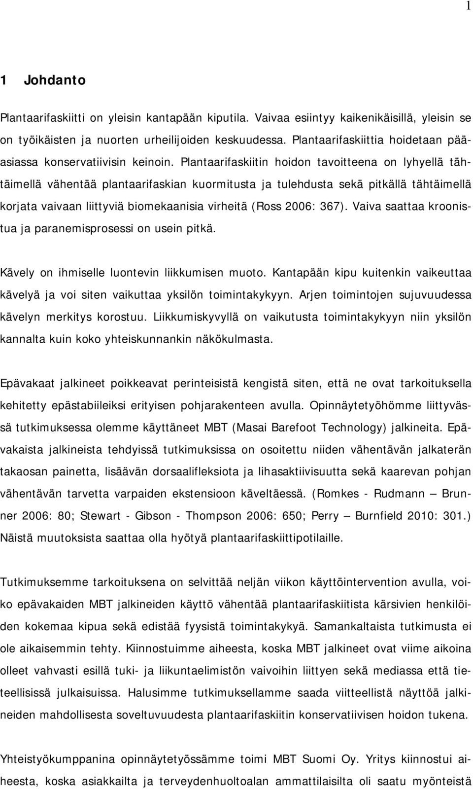Plantaarifaskiitin hoidon tavoitteena on lyhyellä tähtäimellä vähentää plantaarifaskian kuormitusta ja tulehdusta sekä pitkällä tähtäimellä korjata vaivaan liittyviä biomekaanisia virheitä (Ross