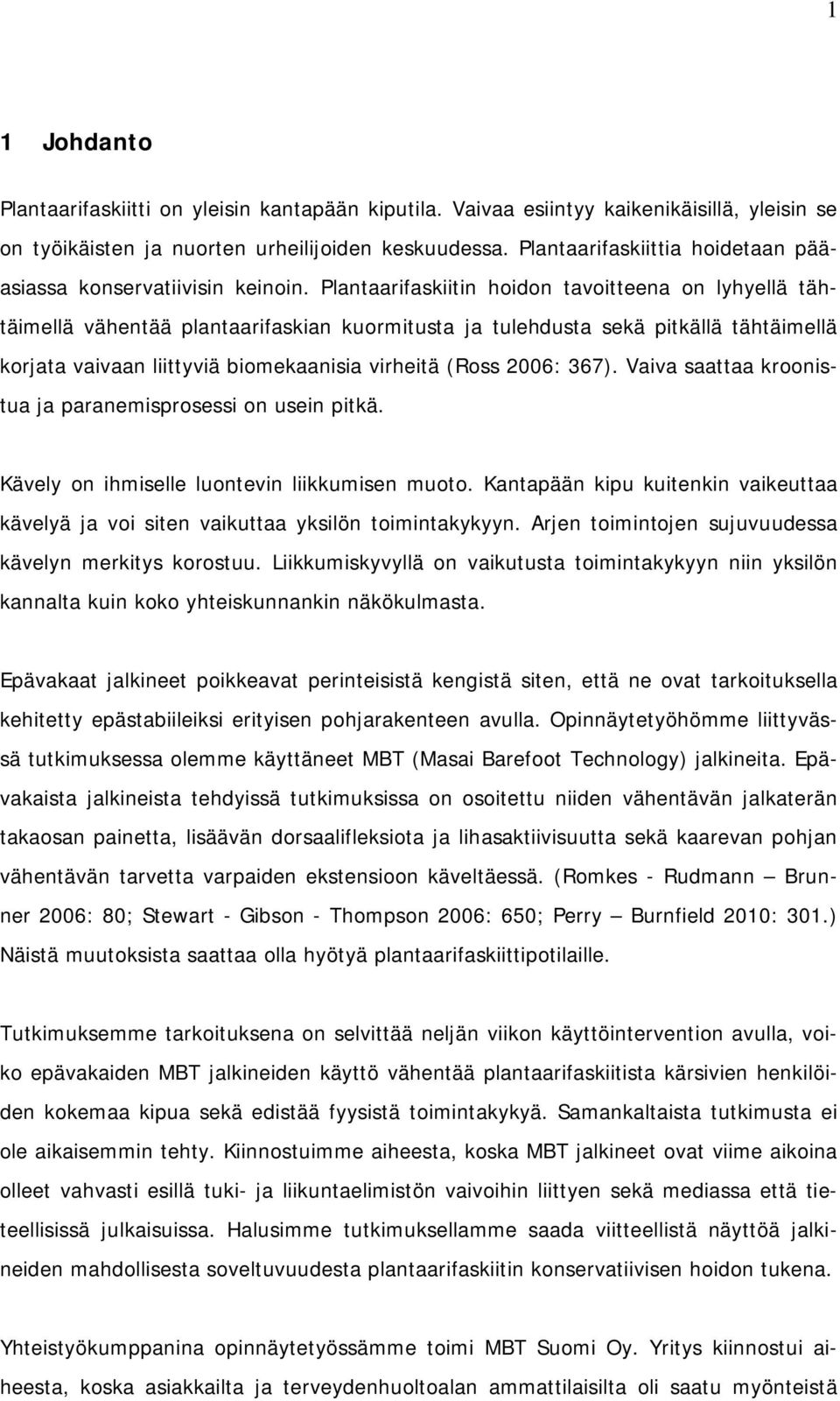 Plantaarifaskiitin hoidon tavoitteena on lyhyellä tähtäimellä vähentää plantaarifaskian kuormitusta ja tulehdusta sekä pitkällä tähtäimellä korjata vaivaan liittyviä biomekaanisia virheitä (Ross