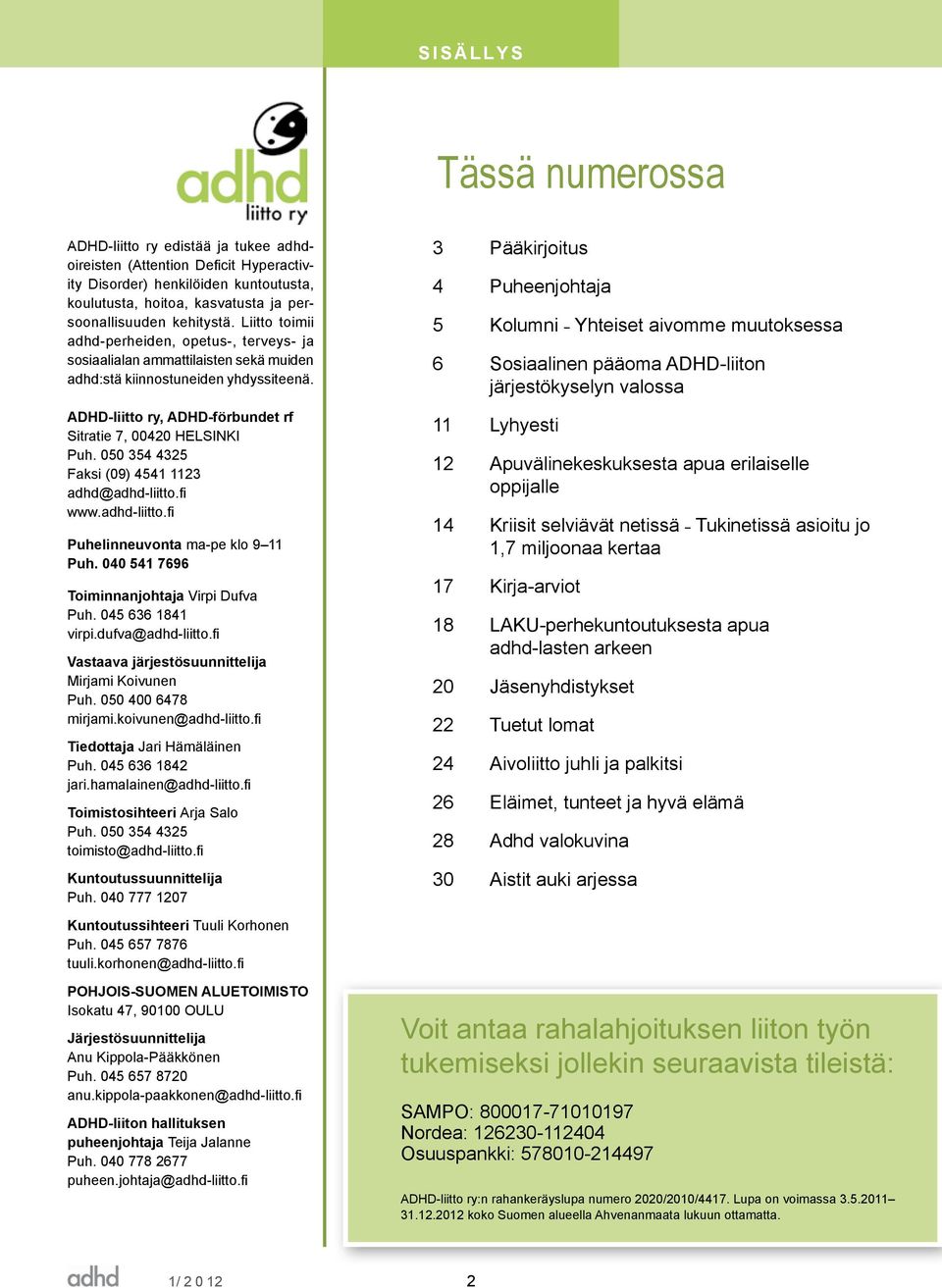 ADHD-liitto ry, ADHD-förbundet rf Sitratie 7, 00420 HELSINKI Puh. 050 354 4325 Faksi (09) 4541 1123 adhd@adhd-liitto.fi www.adhd-liitto.fi Puhelinneuvonta ma-pe klo 9 11 Puh.