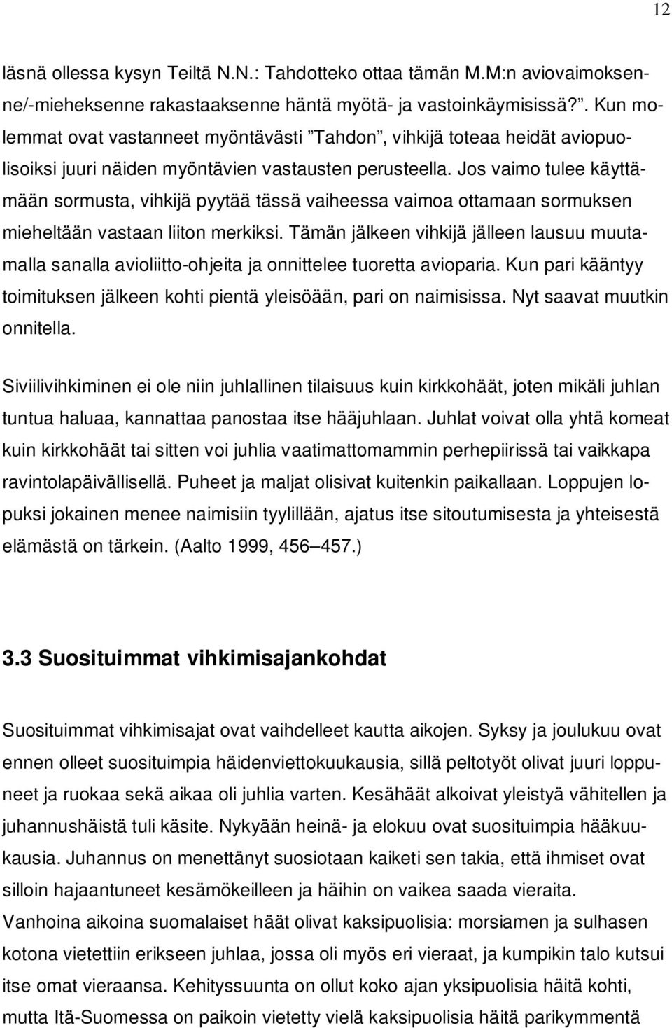 Jos vaimo tulee käyttämään sormusta, vihkijä pyytää tässä vaiheessa vaimoa ottamaan sormuksen mieheltään vastaan liiton merkiksi.