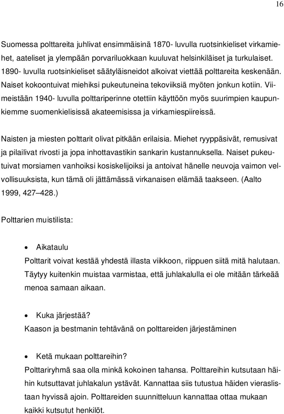 Viimeistään 1940- luvulla polttariperinne otettiin käyttöön myös suurimpien kaupunkiemme suomenkielisissä akateemisissa ja virkamiespiireissä. Naisten ja miesten polttarit olivat pitkään erilaisia.