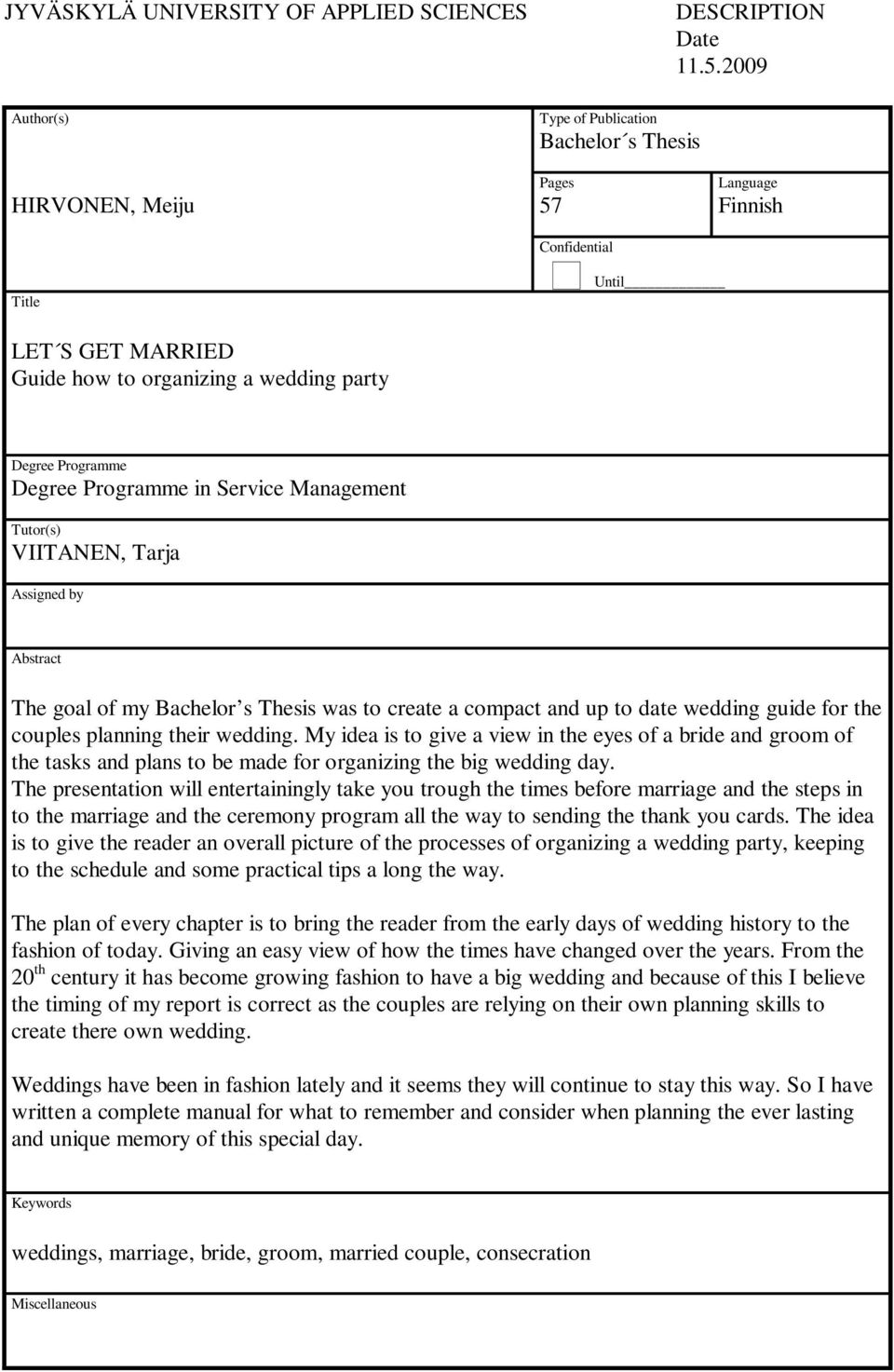 Degree Programme in Service Management Tutor(s) VIITANEN, Tarja Assigned by Abstract The goal of my Bachelor s Thesis was to create a compact and up to date wedding guide for the couples planning