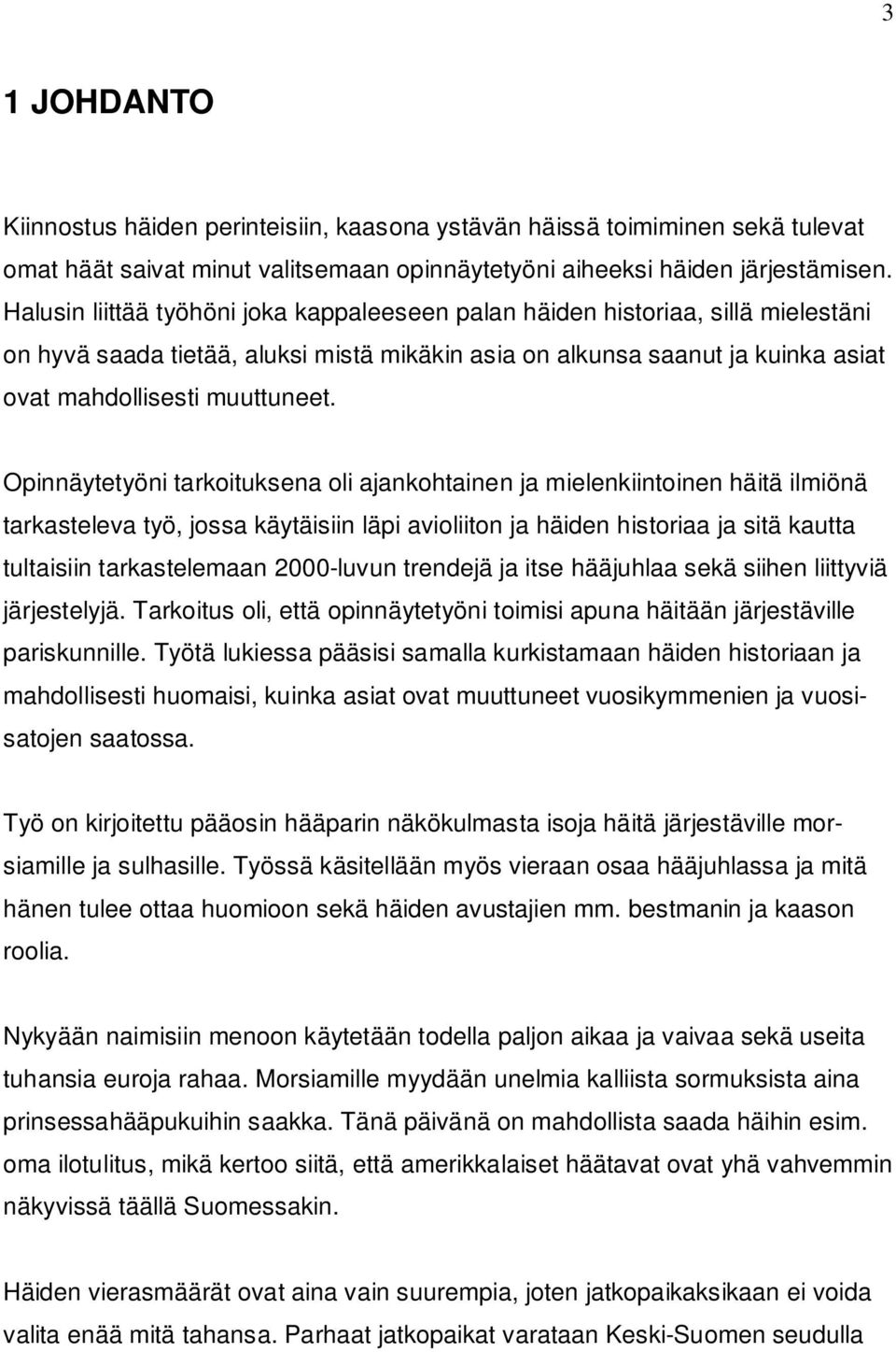 Opinnäytetyöni tarkoituksena oli ajankohtainen ja mielenkiintoinen häitä ilmiönä tarkasteleva työ, jossa käytäisiin läpi avioliiton ja häiden historiaa ja sitä kautta tultaisiin tarkastelemaan