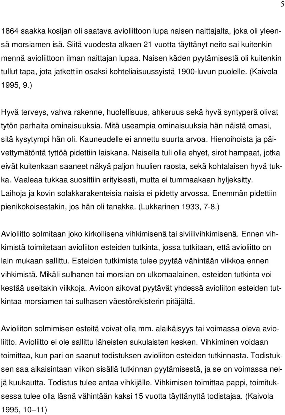 Naisen käden pyytämisestä oli kuitenkin tullut tapa, jota jatkettiin osaksi kohteliaisuussyistä 1900-luvun puolelle. (Kaivola 1995, 9.