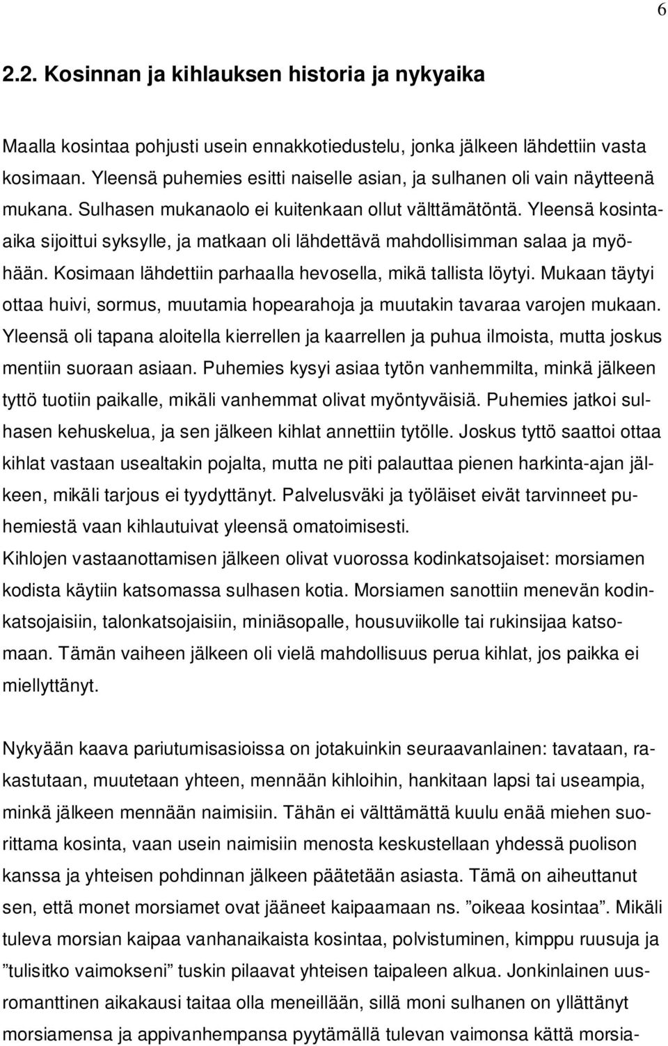 Yleensä kosintaaika sijoittui syksylle, ja matkaan oli lähdettävä mahdollisimman salaa ja myöhään. Kosimaan lähdettiin parhaalla hevosella, mikä tallista löytyi.