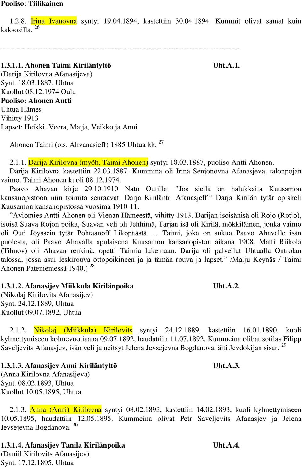 1887, Uhtua Kuollut 08.12.1974 Oulu Puoliso: Ahonen Antti Uhtua Hämes Vihitty 1913 Lapset: Heikki, Veera, Maija, Veikko ja Anni Ahonen Taimi (o.s. Ahvanasieff) 1885 Uhtua kk. 27 2.1.1. Darija Kirilovna (myöh.