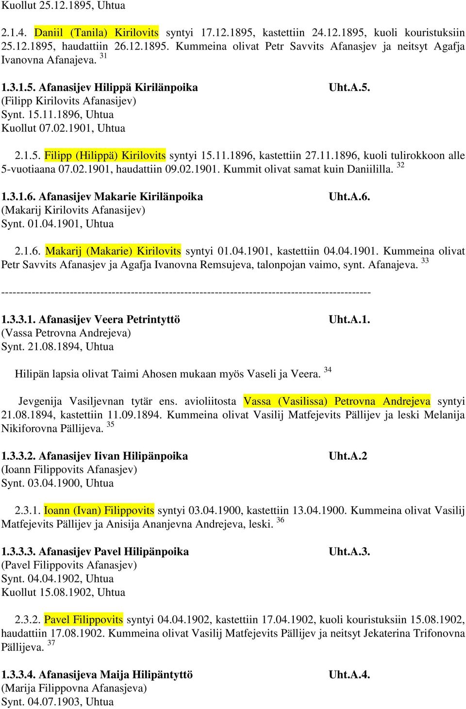 11.1896, kuoli tulirokkoon alle 5-vuotiaana 07.02.1901, haudattiin 09.02.1901. Kummit olivat samat kuin Daniililla. 32 1.3.1.6. Afanasijev Makarie Kirilänpoika Uht.A.6. (Makarij Kirilovits Afanasijev) Synt.