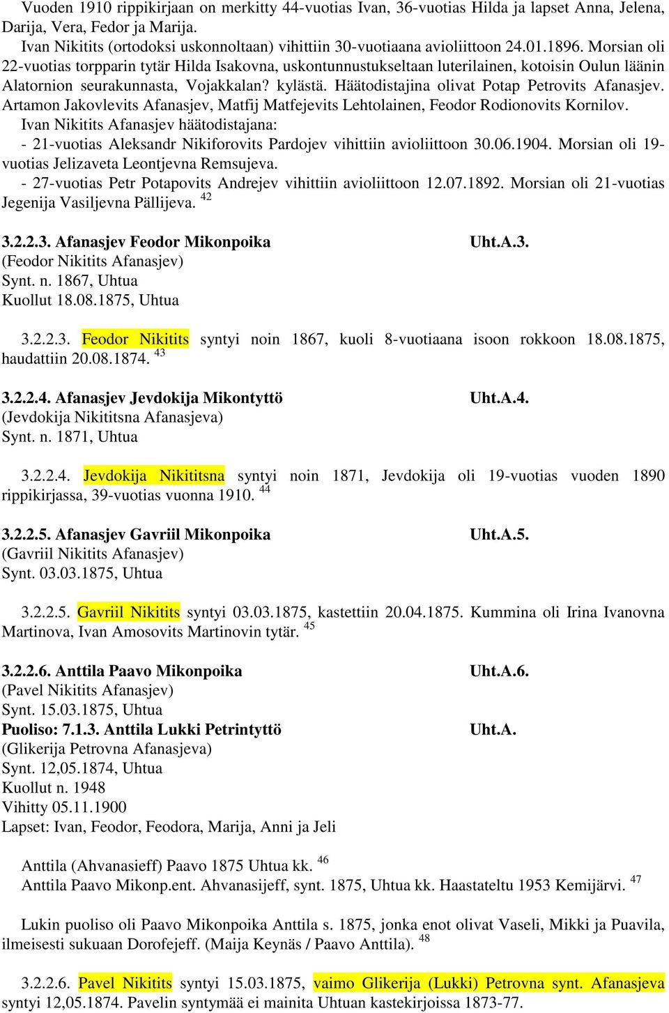 Morsian oli 22-vuotias torpparin tytär Hilda Isakovna, uskontunnustukseltaan luterilainen, kotoisin Oulun läänin Alatornion seurakunnasta, Vojakkalan? kylästä.