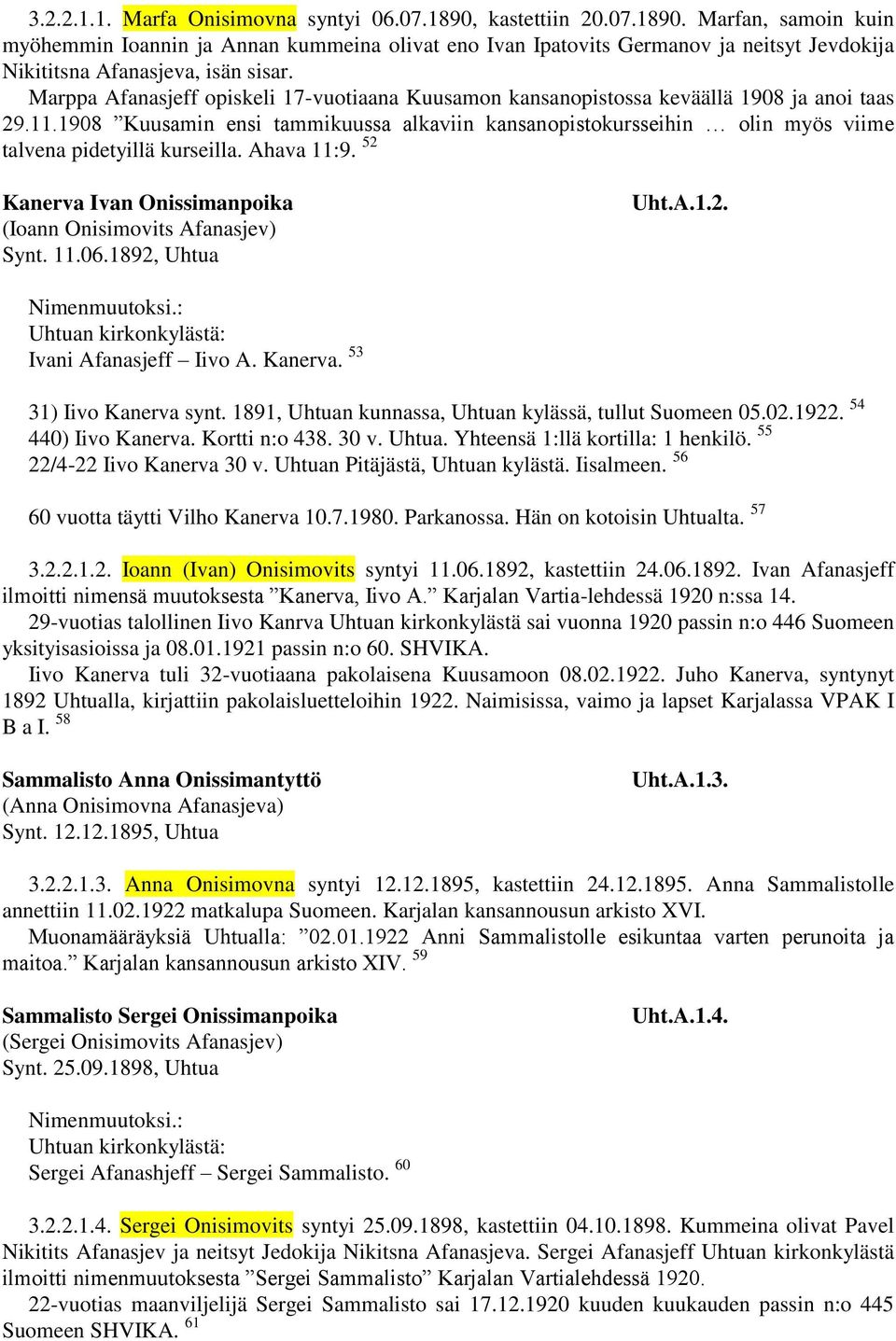 1908 Kuusamin ensi tammikuussa alkaviin kansanopistokursseihin olin myös viime talvena pidetyillä kurseilla. Ahava 11:9. 52 Kanerva Ivan Onissimanpoika (Ioann Onisimovits Afanasjev) Synt. 11.06.