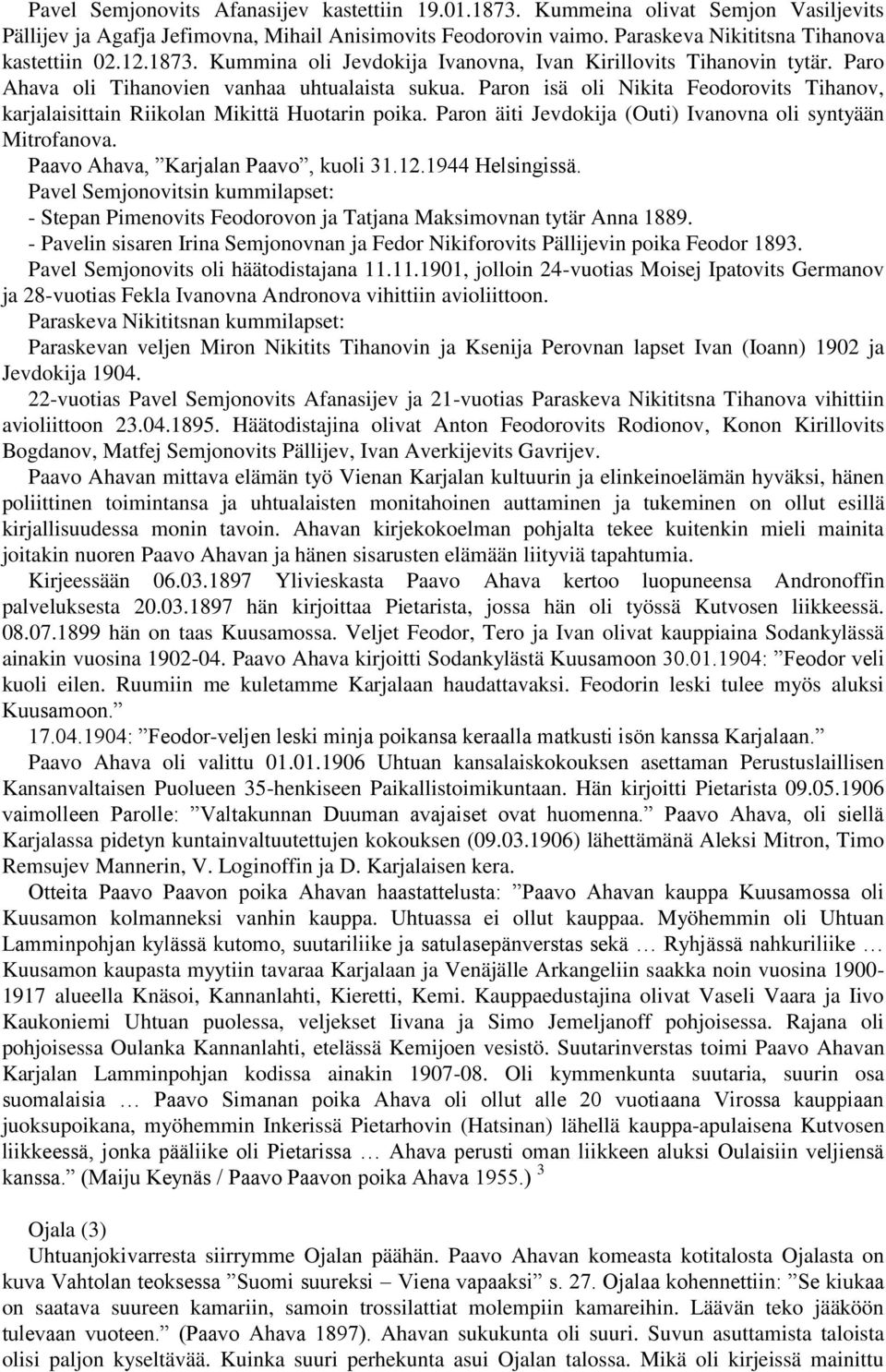 Paron isä oli Nikita Feodorovits Tihanov, karjalaisittain Riikolan Mikittä Huotarin poika. Paron äiti Jevdokija (Outi) Ivanovna oli syntyään Mitrofanova. Paavo Ahava, Karjalan Paavo, kuoli 31.12.