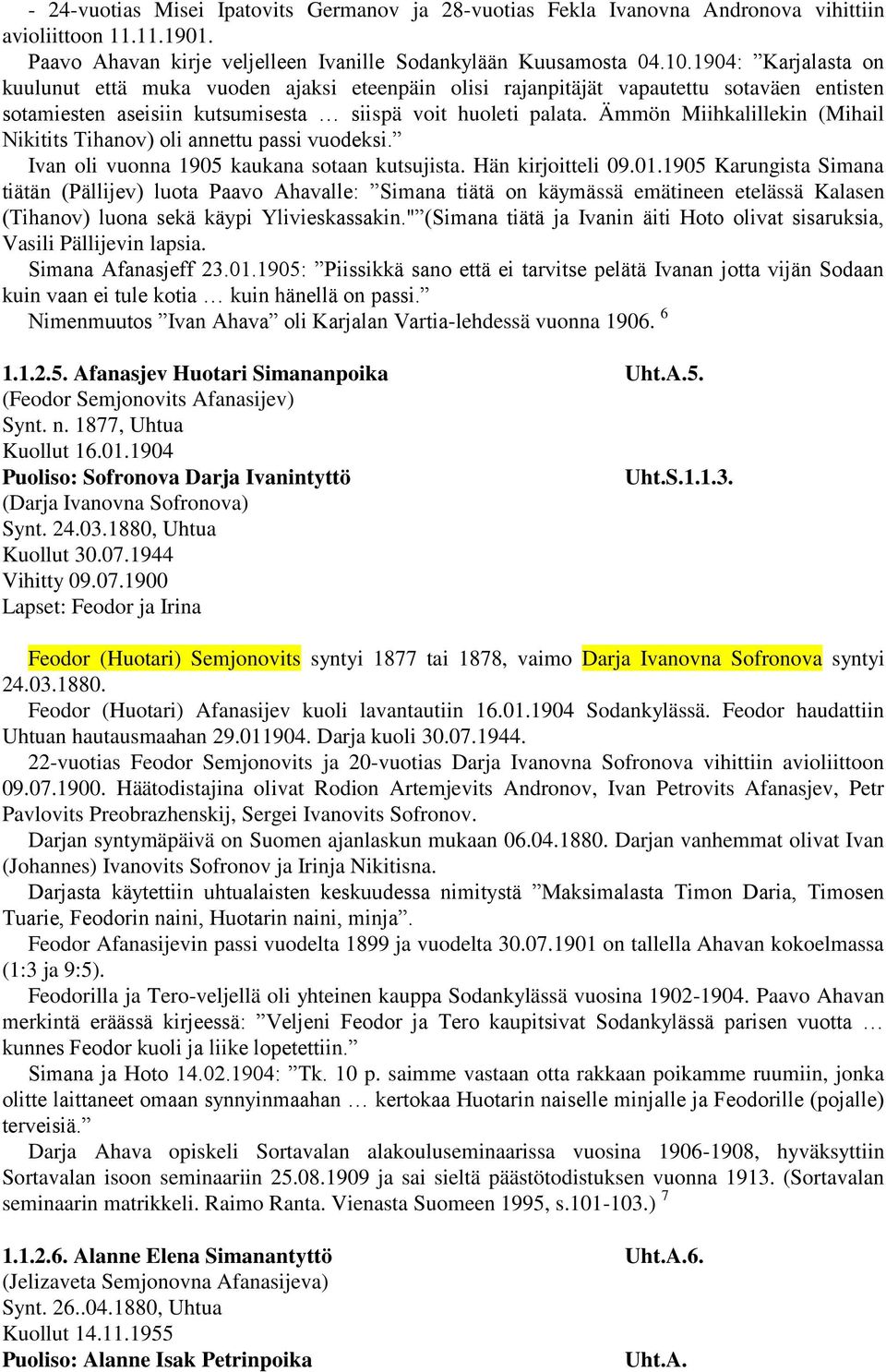 Ämmön Miihkalillekin (Mihail Nikitits Tihanov) oli annettu passi vuodeksi. Ivan oli vuonna 1905 kaukana sotaan kutsujista. Hän kirjoitteli 09.01.