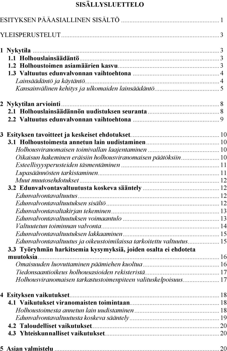 ..9 3 Esityksen tavoitteet ja keskeiset ehdotukset...10 3.1 Holhoustoimesta annetun lain uudistaminen...10 Holhousviranomaisen toimivallan laajentaminen.