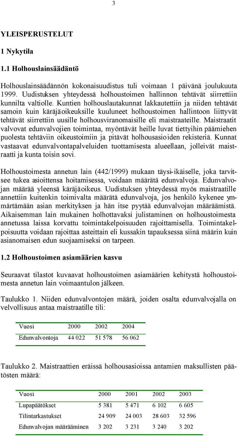 Kuntien holhouslautakunnat lakkautettiin ja niiden tehtävät samoin kuin käräjäoikeuksille kuuluneet holhoustoimen hallintoon liittyvät tehtävät siirrettiin uusille holhousviranomaisille eli