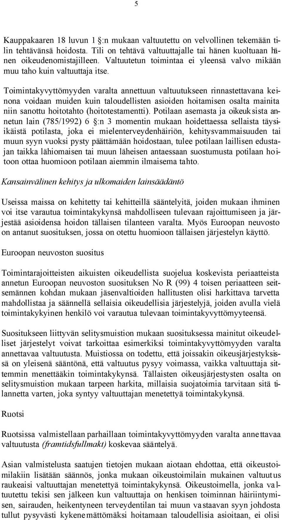 Toimintakyvyttömyyden varalta annettuun valtuutukseen rinnastettavana keinona voidaan muiden kuin taloudellisten asioiden hoitamisen osalta mainita niin sanottu hoitotahto (hoitotestamentti).