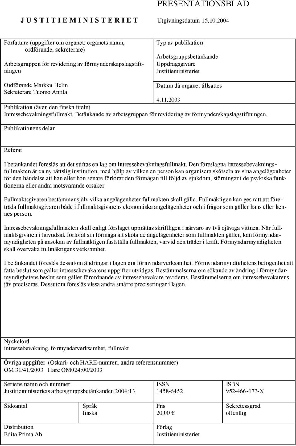 Justitieministeriet Ordförande Markku Helin Datum då organet tillsattes Sekreterare Tuomo Antila 4.11.2003 Publikation (även den finska titeln) Intressebevakningsfullmakt.