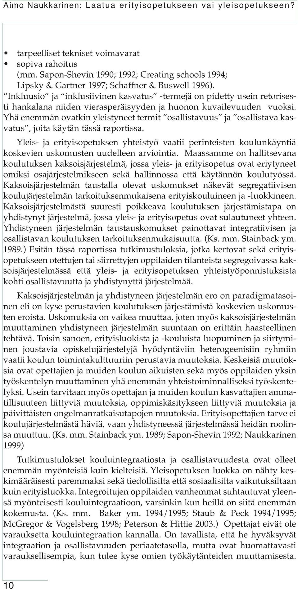 Inkluusio ja inklusiivinen kasvatus -termejä on pidetty usein retorisesti hankalana niiden vierasperäisyyden ja huonon kuvailevuuden vuoksi.
