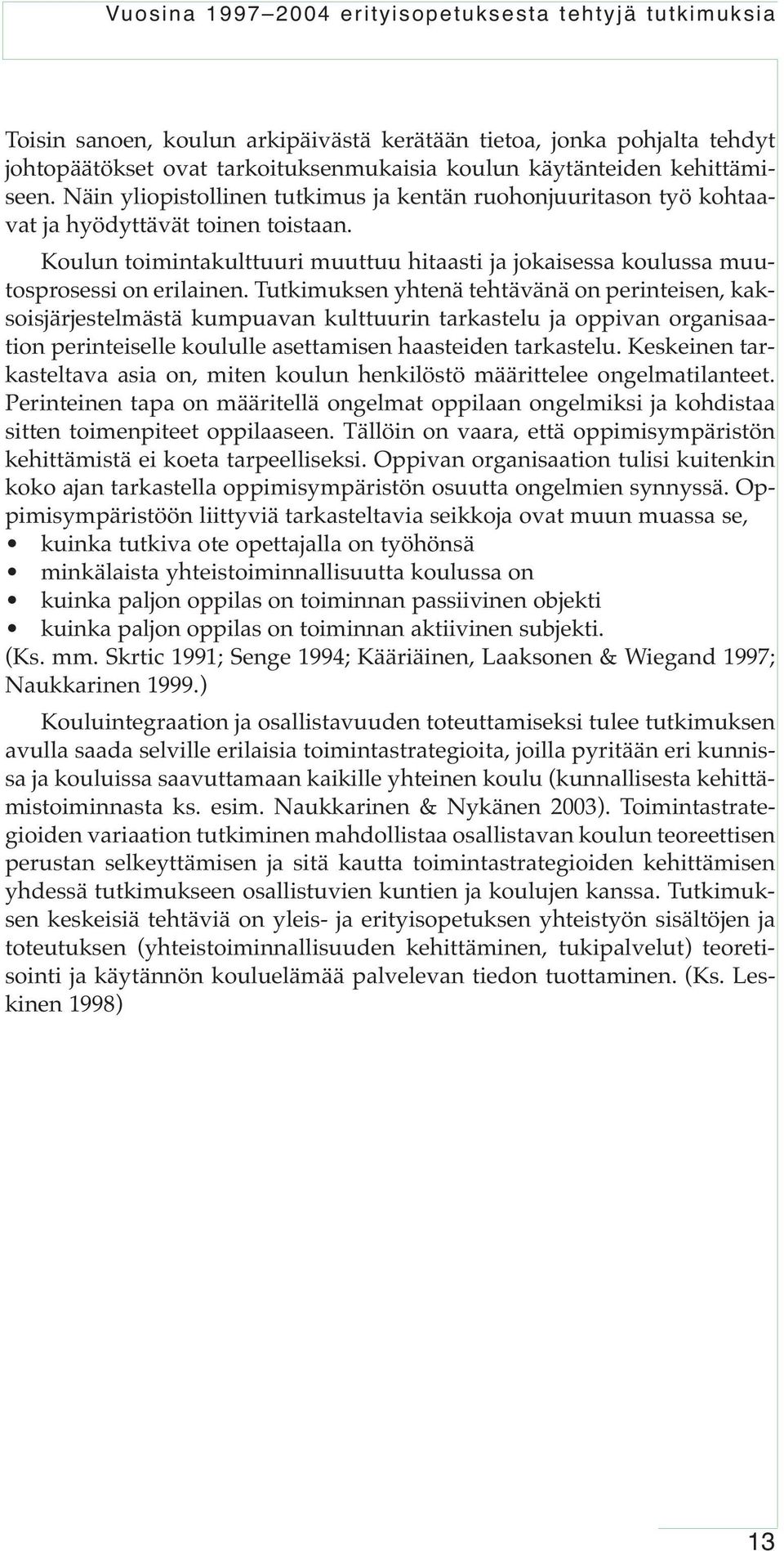 Koulun toimintakulttuuri muuttuu hitaasti ja jokaisessa koulussa muutosprosessi on erilainen.