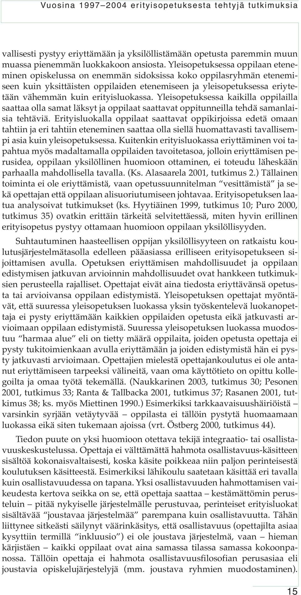 erityisluokassa. Yleisopetuksessa kaikilla oppilailla saattaa olla samat läksyt ja oppilaat saattavat oppitunneilla tehdä samanlaisia tehtäviä.