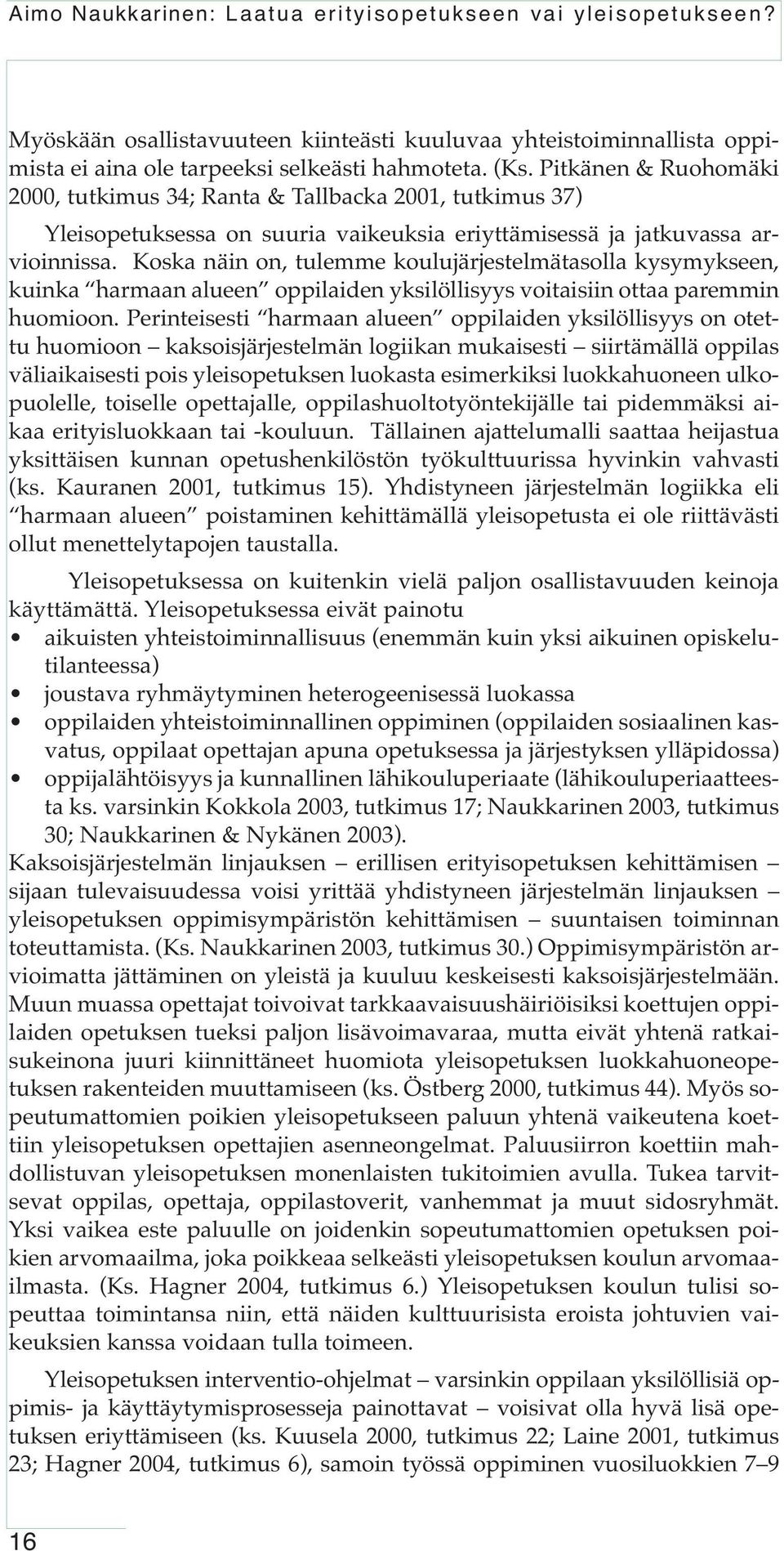 Koska näin on, tulemme koulujärjestelmätasolla kysymykseen, kuinka harmaan alueen oppilaiden yksilöllisyys voitaisiin ottaa paremmin huomioon.