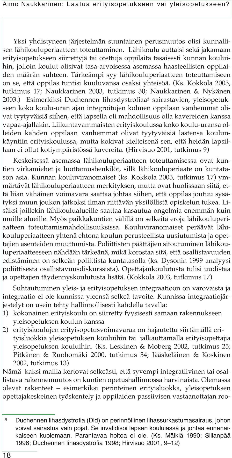 suhteen. Tärkeämpi syy lähikouluperiaatteen toteuttamiseen on se, että oppilas tuntisi kuuluvansa osaksi yhteisöä. (Ks.