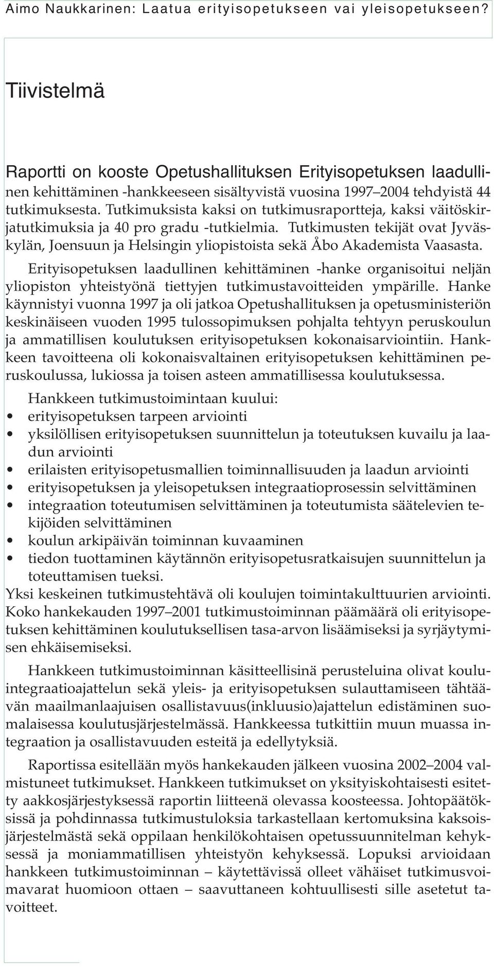 Tutkimuksista kaksi on tutkimusraportteja, kaksi väitöskirjatutkimuksia ja 40 pro gradu -tutkielmia.
