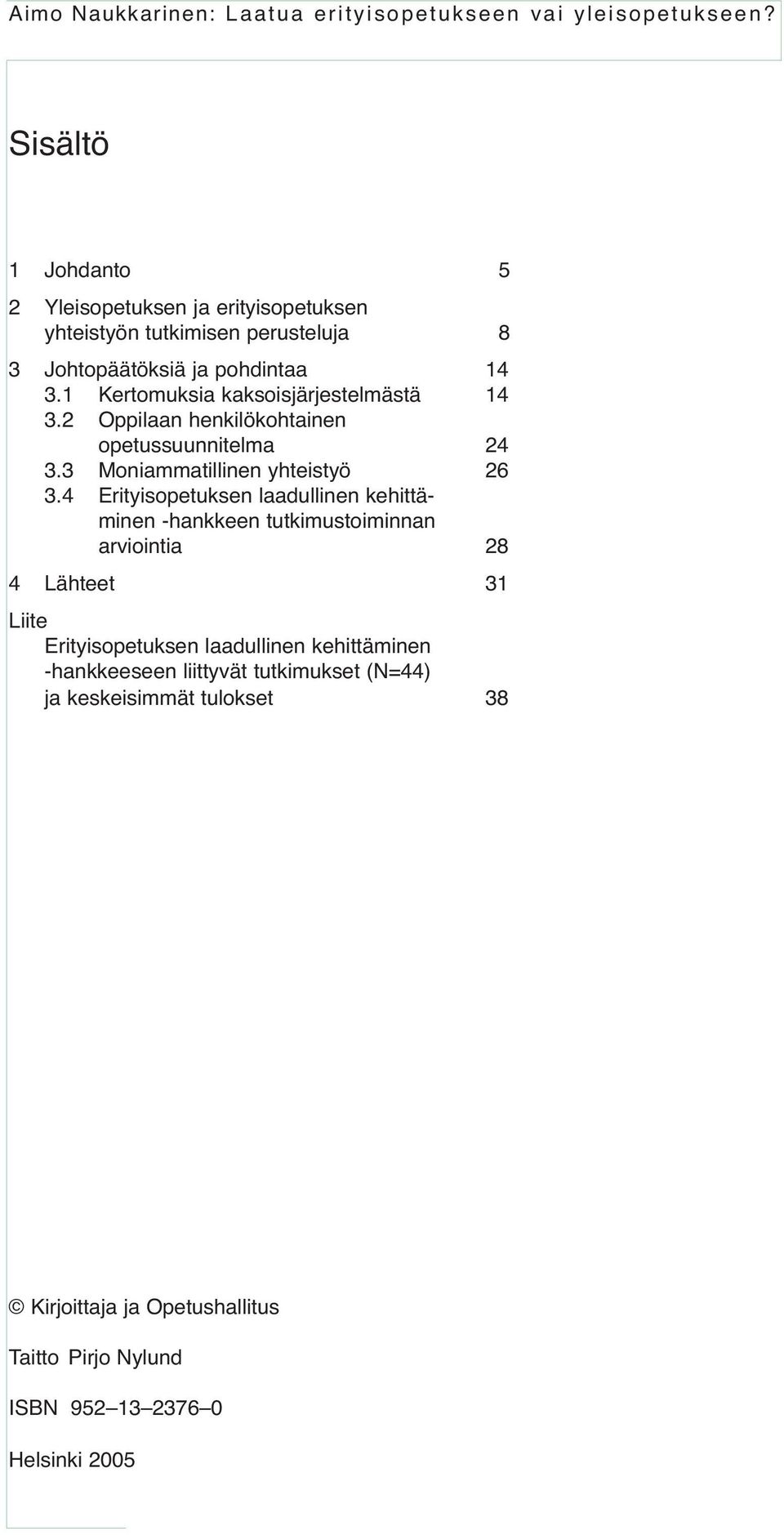 1 Kertomuksia kaksoisjärjestelmästä 14 3.2 Oppilaan henkilökohtainen opetussuunnitelma 24 3.3 Moniammatillinen yhteistyö 26 3.