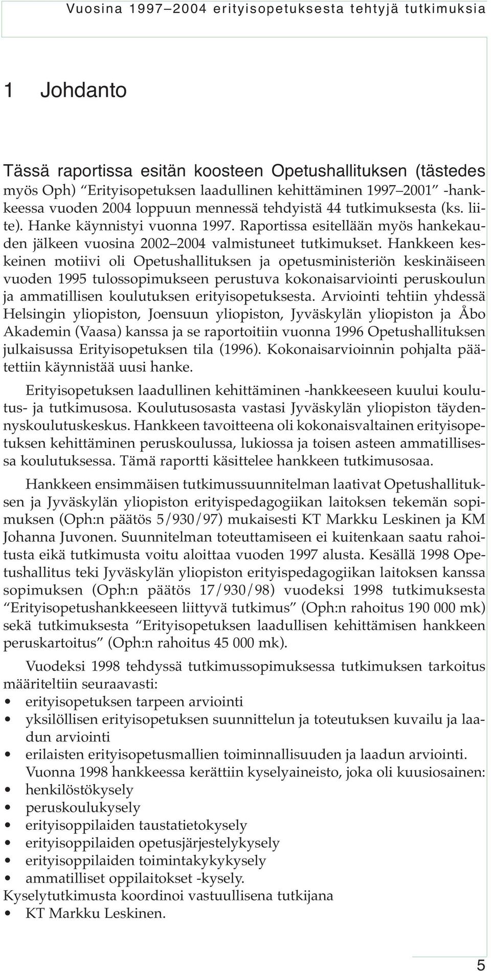 Raportissa esitellään myös hankekauden jälkeen vuosina 2002 2004 valmistuneet tutkimukset.