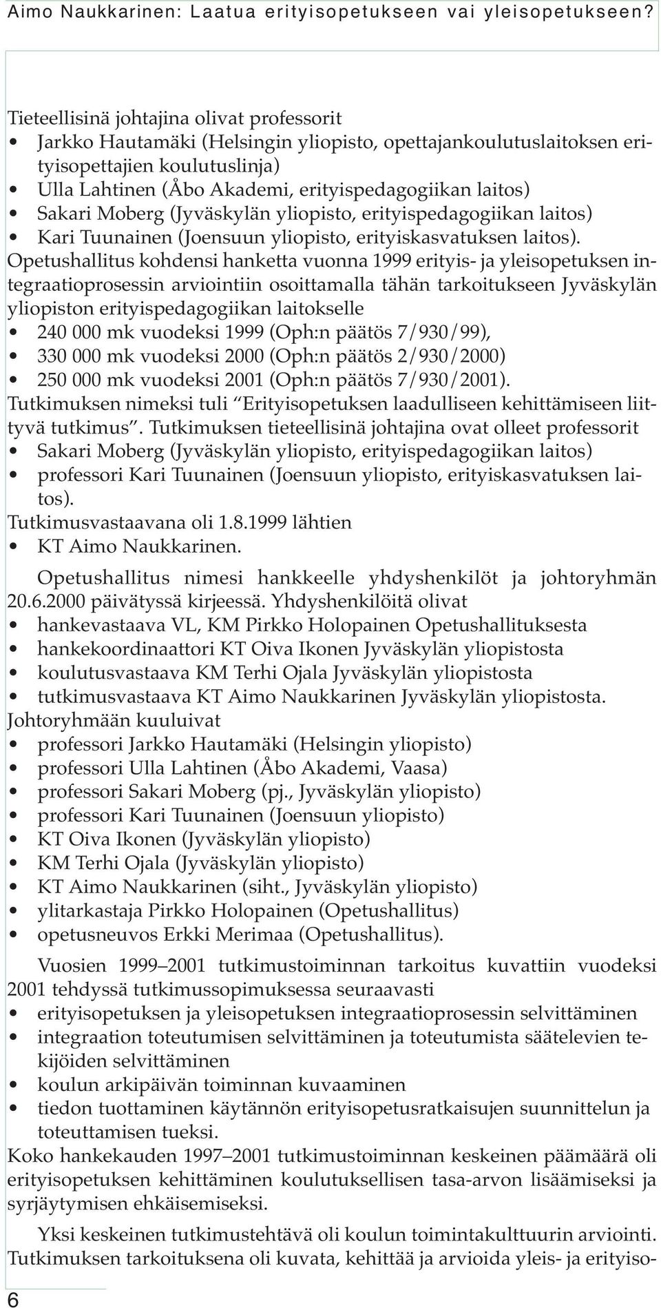 Sakari Moberg (Jyväskylän yliopisto, erityispedagogiikan laitos) Kari Tuunainen (Joensuun yliopisto, erityiskasvatuksen laitos).