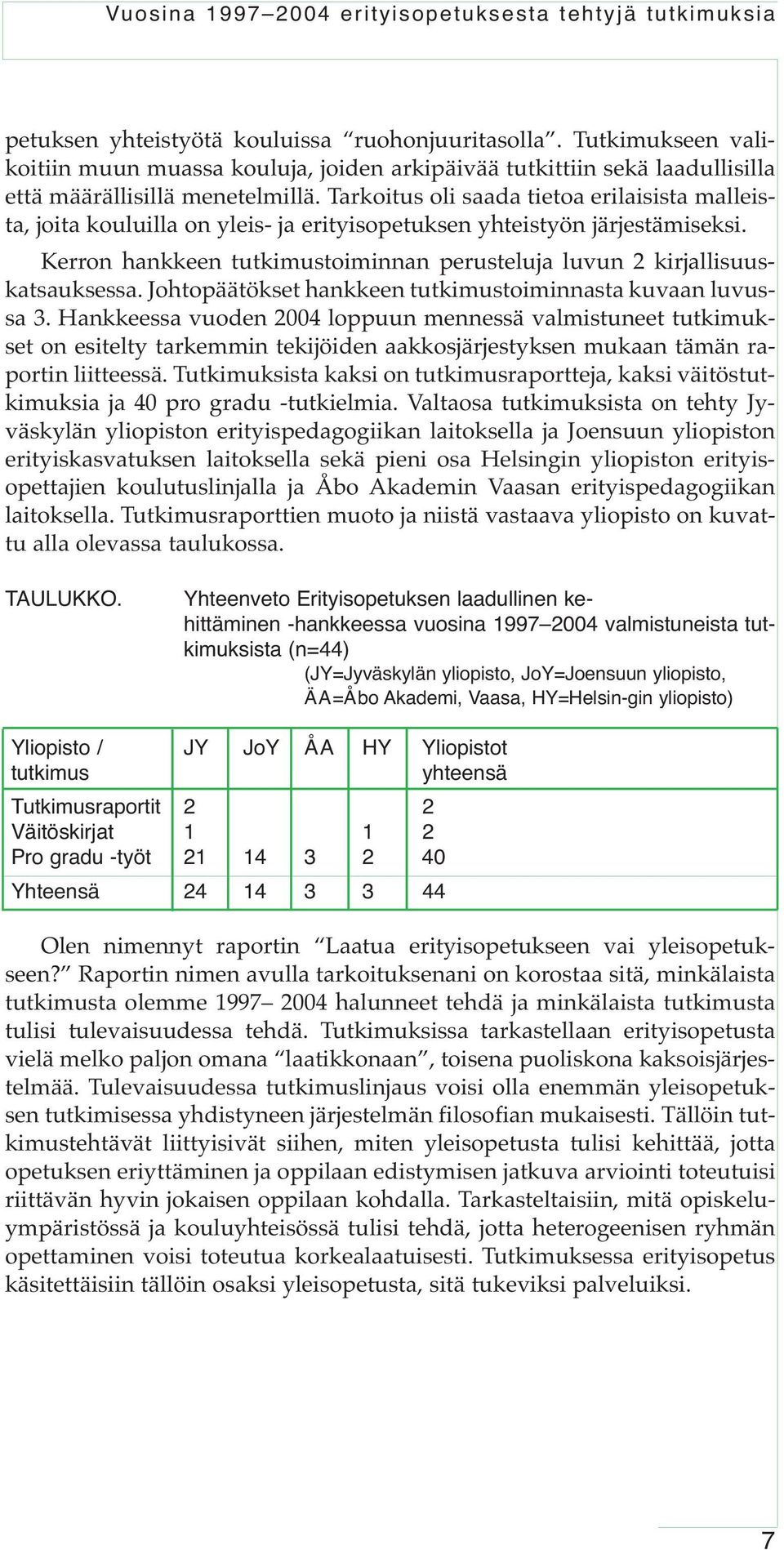 Tarkoitus oli saada tietoa erilaisista malleista, joita kouluilla on yleis- ja erityisopetuksen yhteistyön järjestämiseksi.