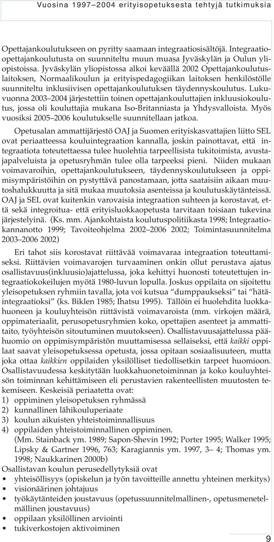 Jyväskylän yliopistossa alkoi keväällä 2002 Opettajankoulutuslaitoksen, Normaalikoulun ja erityispedagogiikan laitoksen henkilöstölle suunniteltu inklusiivisen opettajankoulutuksen täydennyskoulutus.