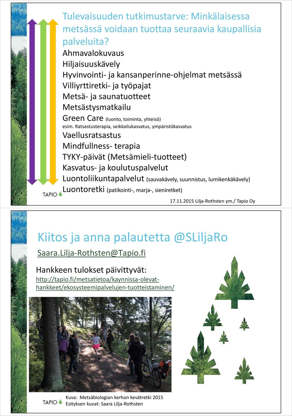 Ratsastusterapia, seikkailukasvatus, ympäristökasvatus Vaellusratsastus Mindfullness terapia TYKY päivät (Metsämieli tuotteet) Kasvatus ja koulutuspalvelut Luontoliikuntapalvelut (sauvakävely,