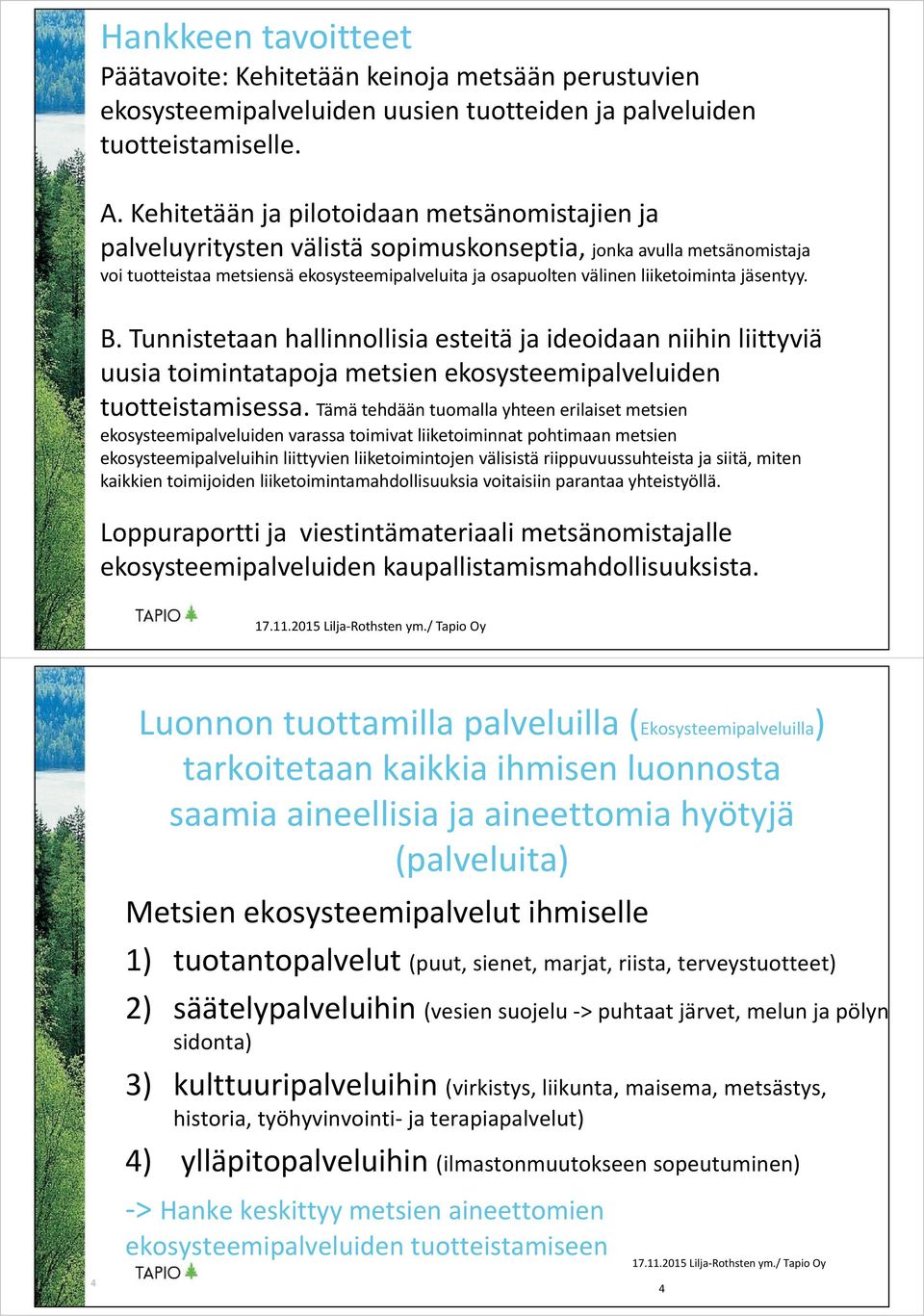 liiketoiminta jäsentyy. B. Tunnistetaan hallinnollisia esteitä ja ideoidaan niihin liittyviä uusia toimintatapoja metsien ekosysteemipalveluiden tuotteistamisessa.