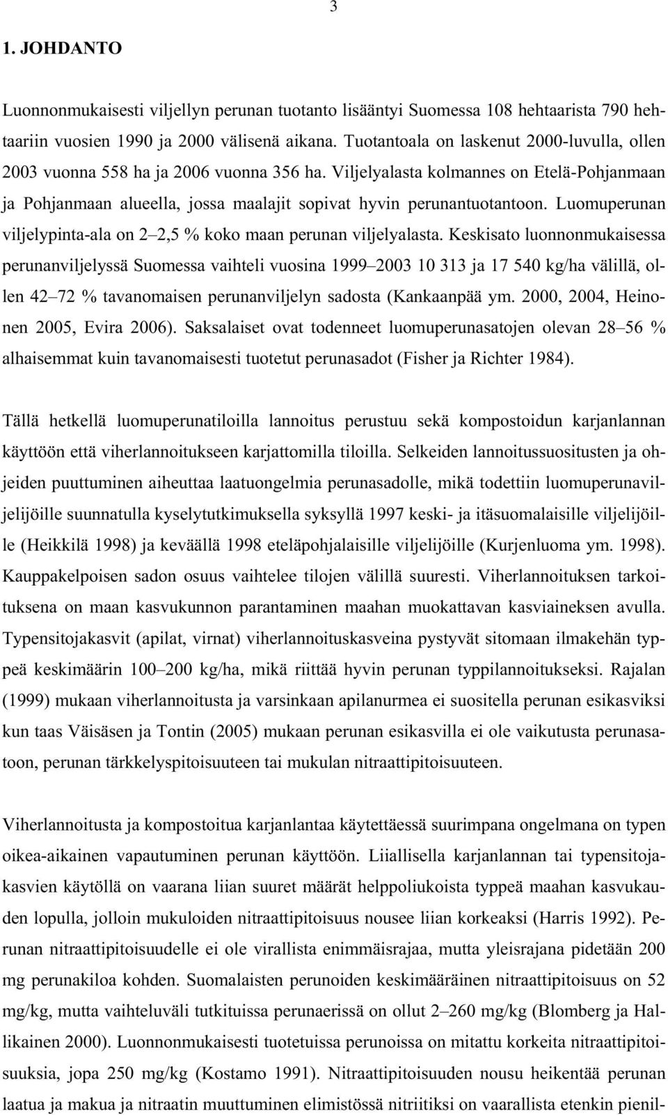 Viljelyalasta kolmannes on Etelä-Pohjanmaan ja Pohjanmaan alueella, jossa maalajit sopivat hyvin perunantuotantoon. Luomuperunan viljelypinta-ala on 2 2,5 % koko maan perunan viljelyalasta.