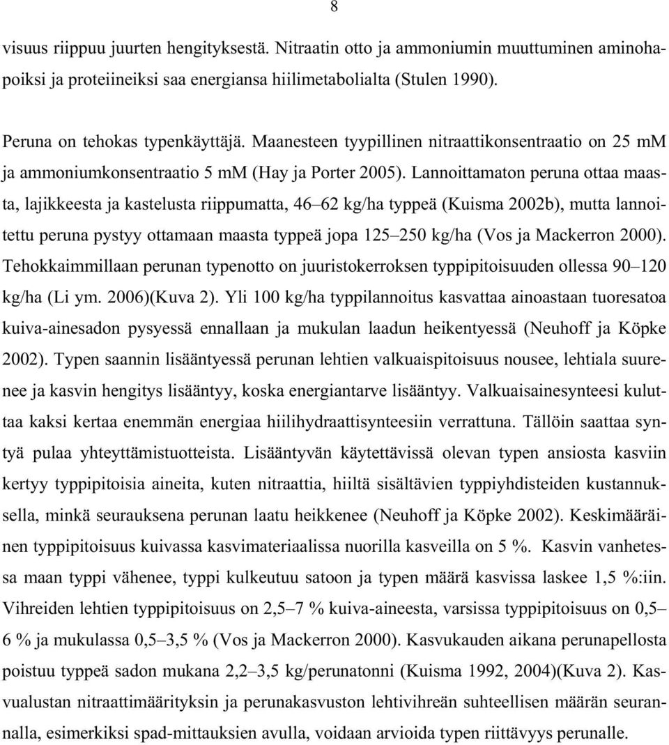 Lannoittamaton peruna ottaa maasta, lajikkeesta ja kastelusta riippumatta, 46 62 kg/ha typpeä (Kuisma 2002b), mutta lannoitettu peruna pystyy ottamaan maasta typpeä jopa 125 250 kg/ha (Vos ja