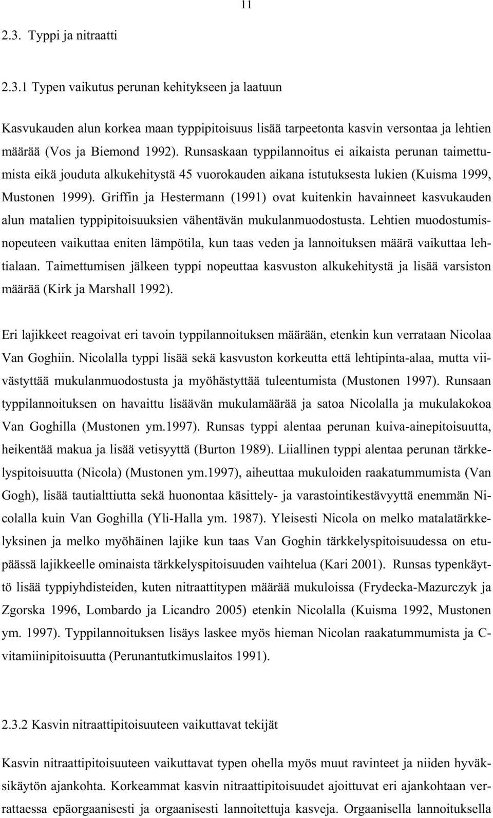 Griffin ja Hestermann (1991) ovat kuitenkin havainneet kasvukauden alun matalien typpipitoisuuksien vähentävän mukulanmuodostusta.